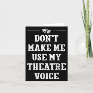 Dont Make Me Use My Theatre Voice Theater Directo  Card