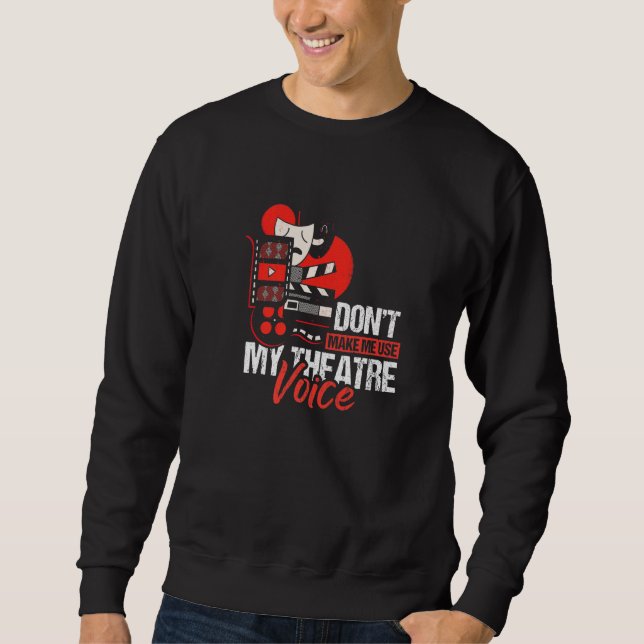 Dont Make Me Use My Theatre Voice Theatre Spieler Sweatshirt (Front)