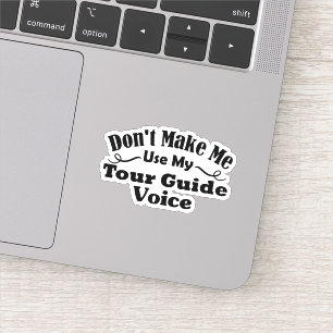 Don't Make Me Use My Tour Guide Voice