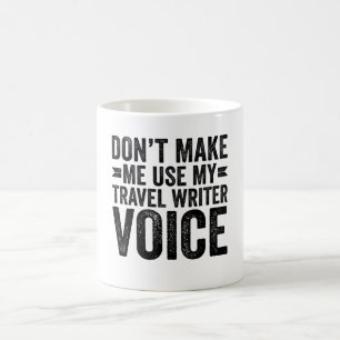 Don't Make Me Use My Travel Writer Voice Coffee Mug