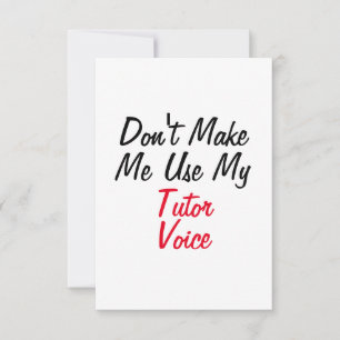 Don't Make Me Use My Tutor Voice  Card