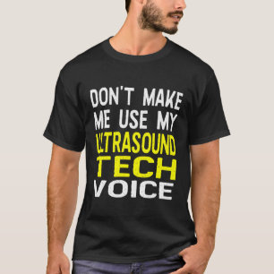 Dont Make Me Use My Ultrasound Tech Voice Funny So T-Shirt