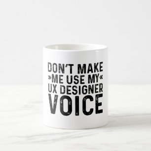 Don't Make Me Use My UX Designer Voice Coffee Mug