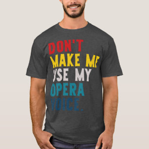 Dont Make Me Use My Voice T-Shirt