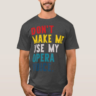 Dont Make Me Use My Voice T-Shirt