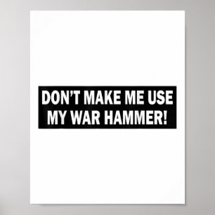 Dont Make Me Use My War Hammer!  Poster