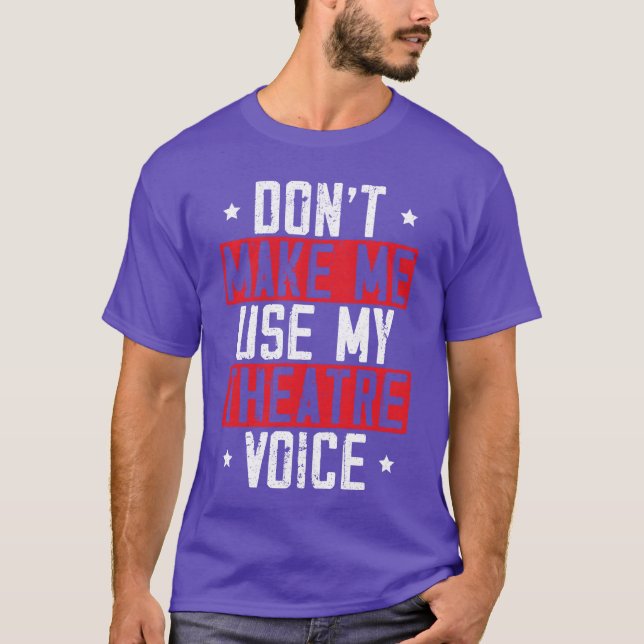 Dont Make Me Use Myheatre Voice Actor Actress girl T-Shirt (Front)