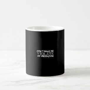 don't make me violate my probation coffee mug