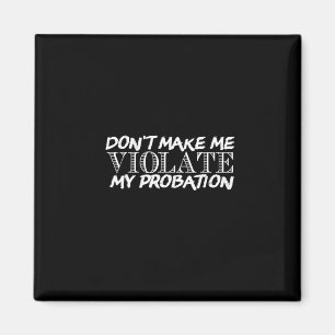 don't make me violate my probation magnet