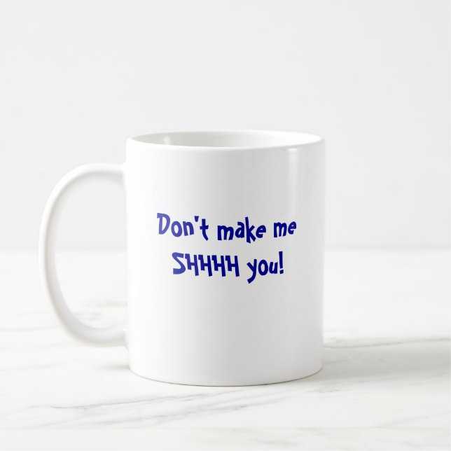Don't make meSHHHH you! Coffee Mug (Left)