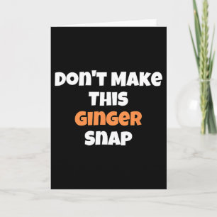 Don't Make This Ginger Snap 1 Card