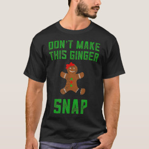 Dont Make This Ginger Snap Christmas Gingerbread T-Shirt