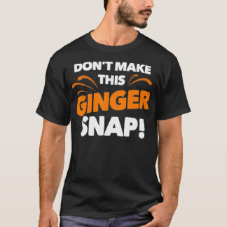 Dont Make This Ginger Snap  Funny Crazy Redhead Gi T-Shirt