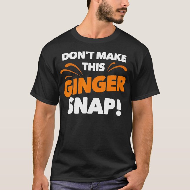 Dont Make This Ginger Snap  Funny Crazy Redhead Gi T-Shirt (Front)
