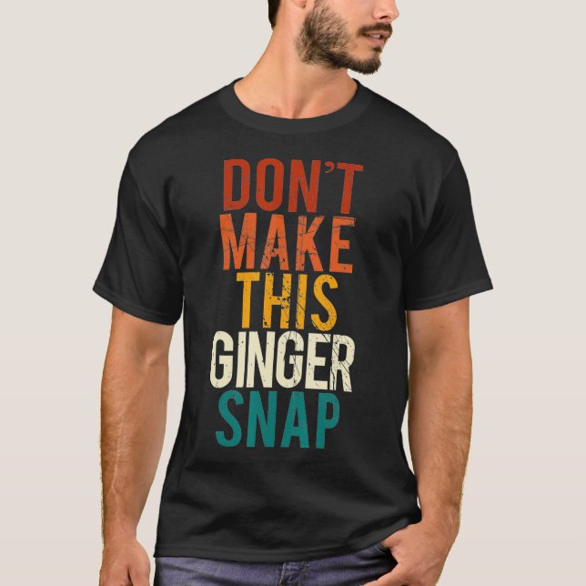 Dont Make This Ginger Snap I Redhead Ginger Red Fu T-Shirt (Front)