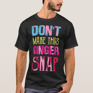 Dont Make This Ginger Snap Proud Redhead Freckles  T-Shirt