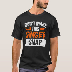 Don't Make This Ginger Snap Red Haired Redheaded T-Shirt
