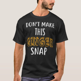 Dont Make This Ginger Snap Shirt Funny Redhead Shi