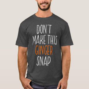 Dont Makehis Ginger Snap Funny Redhead Gift boy T-Shirt