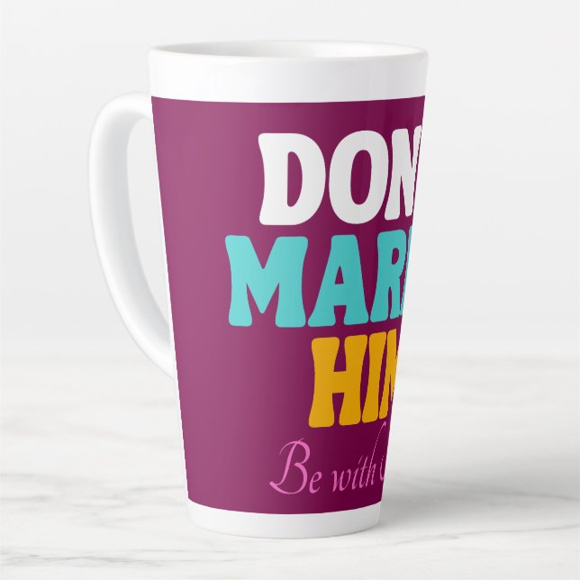 Don't Marry Him, Be with Me Latte Mug (Left Angle)
