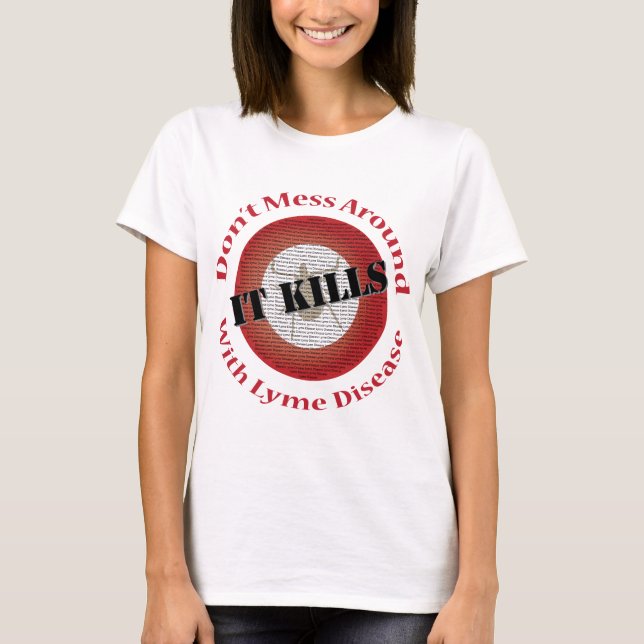 Don't mess around with Lyme Disease - it kills T-Shirt (Front)