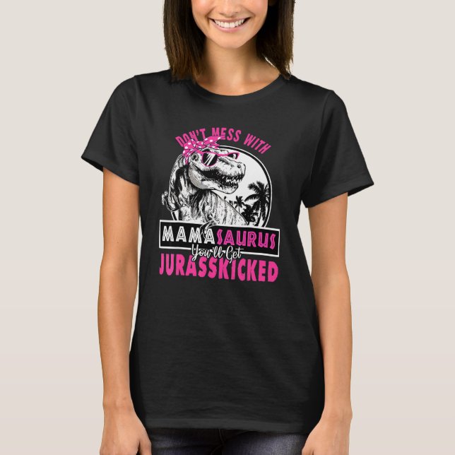 Don't Mess Mamasaurus Get Jurasskicked Mama Saurus T-Shirt (Front)