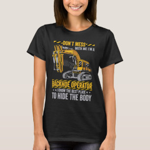 Don't Mess With A Backhoe Operator Excavator T-Shirt