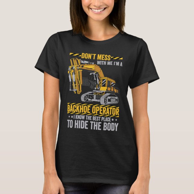 Don't Mess With A Backhoe Operator  Excavator T-Shirt (Front)