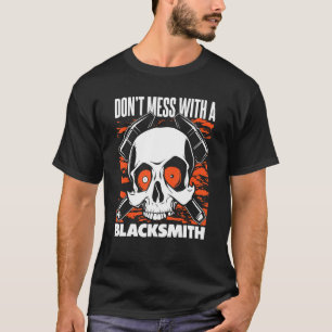 Don't Mess With A Blacksmith Hobby Legend Forging  T-Shirt