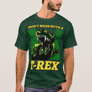 Dont Mess With A T rex T-Shirt