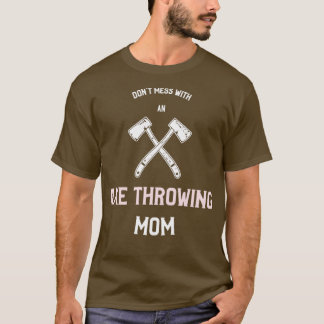 Dont mess with an Axe Throwing Mum T-Shirt