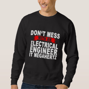 Don't Mess With An Electrical Engineer It Megahert Sweatshirt