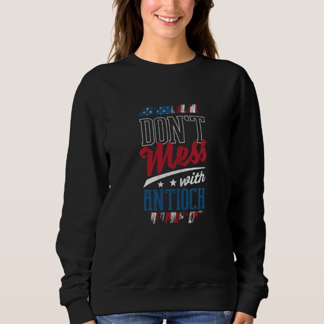 Dont Mess With Antioch California Humor CA Trip Sweatshirt (Front)