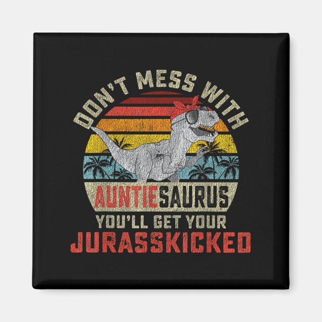 Don't Mess With Auntiesaurus You'll Get Jurkicked  Magnet (Front)