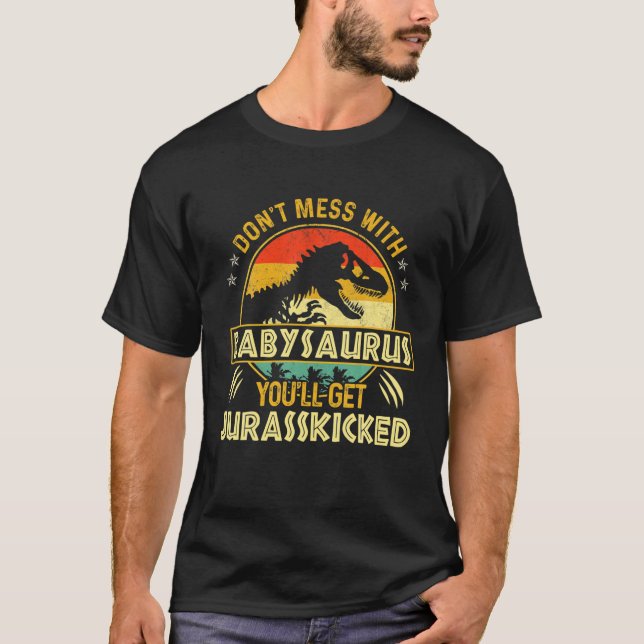 Dont Mess With Babysaurus Youll Get Jurasskicked F T-Shirt (Front)