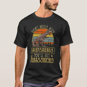 Dont Mess With Babysaurus Youll Get Jurasskicked T-Shirt