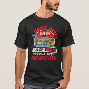 Don't Mess With Brother Saurus I Jurasskicked I Ve T-Shirt