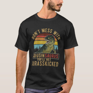 Don't Mess With Cousinsaurus You'll Get Jurasskick T-Shirt