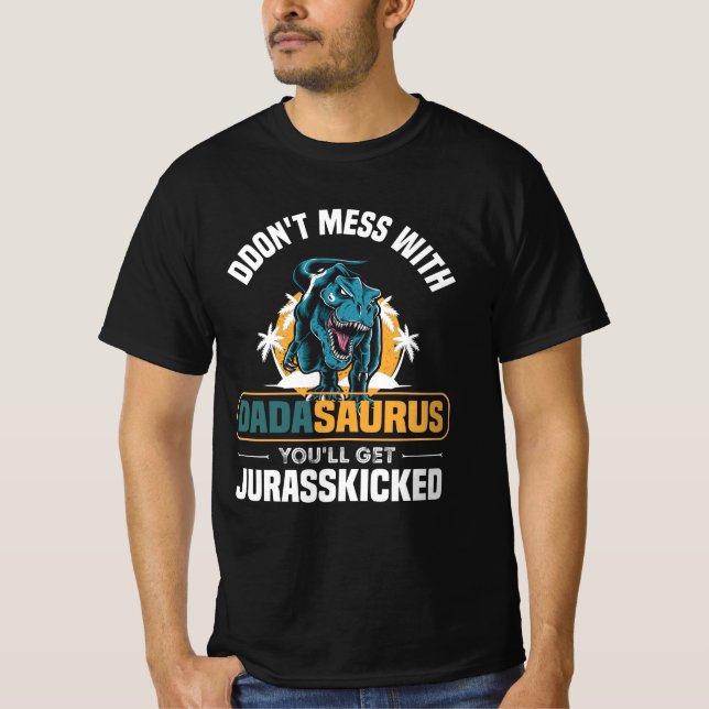 Don't Mess With Dadasaurus You'll Get Jurasskicked T-Shirt (Front)