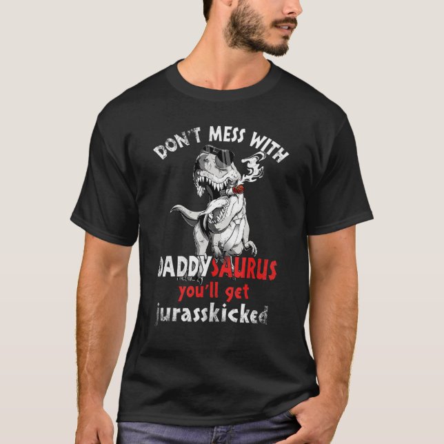 Dont Mess With Daddysaurus Youll Get Jurasskicked  T-Shirt (Front)