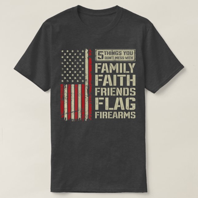 Dont Mess With Family Faith Friends Flag Firearms  T-Shirt (Design Front)