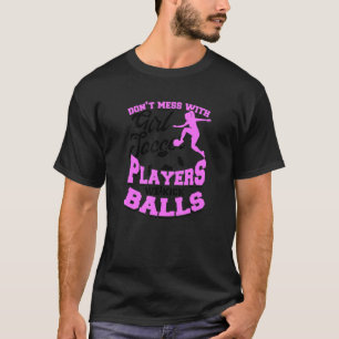 Don't Mess With Girl Soccer Players We Kick Balls  T-Shirt