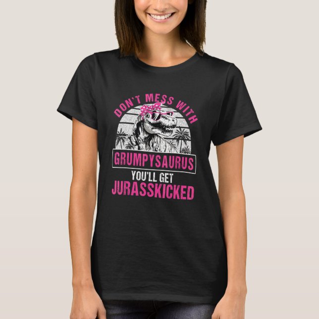 Don't Mess With Grumpysaurus You'll Get Jurasskick T-Shirt (Front)