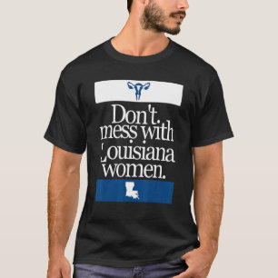 Don't Mess With Louisiana Women Pro Choice Women R T-Shirt