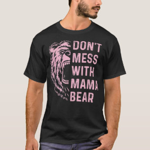 Don't Mess with Mama Bear to mum and mother T-Shirt