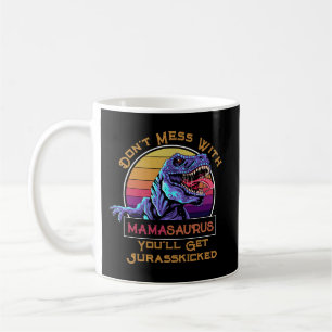 Don't Mess With Mamasaurus, You'll Get Jurasskicke Coffee Mug