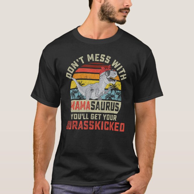 Dont Mess With Mamasaurus Youll Get Jurasskicked M T-Shirt (Front)