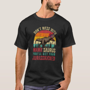 Dont Mess With Mamasaurus Youll Get Jurasskicked M T-Shirt