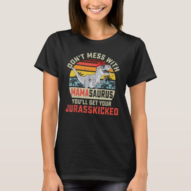 Dont Mess With Mamasaurus Youll Get Jurasskicked M T-Shirt (Front)