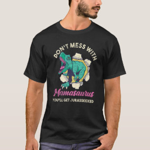 Dont Mess With Mamasaurus Youll Get Jurasskicked T-Shirt